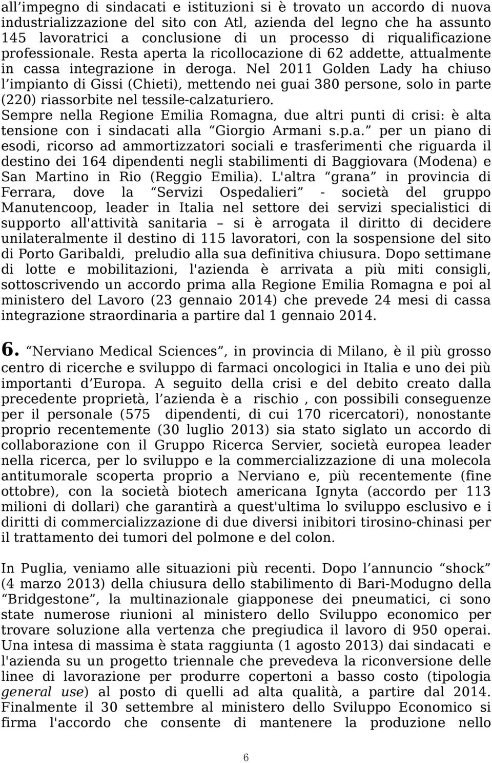 Nel 2011 Golden Lady ha chiuso l impianto di Gissi (Chieti), mettendo nei guai 380 persone, solo in parte (220) riassorbite nel tessile-calzaturiero.