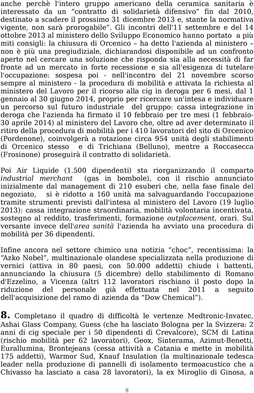 Gli incontri dell'11 settembre e del 14 ottobre 2013 al ministero dello Sviluppo Economico hanno portato a più miti consigli: la chiusura di Orcenico ha detto l'azienda al ministero non è più una