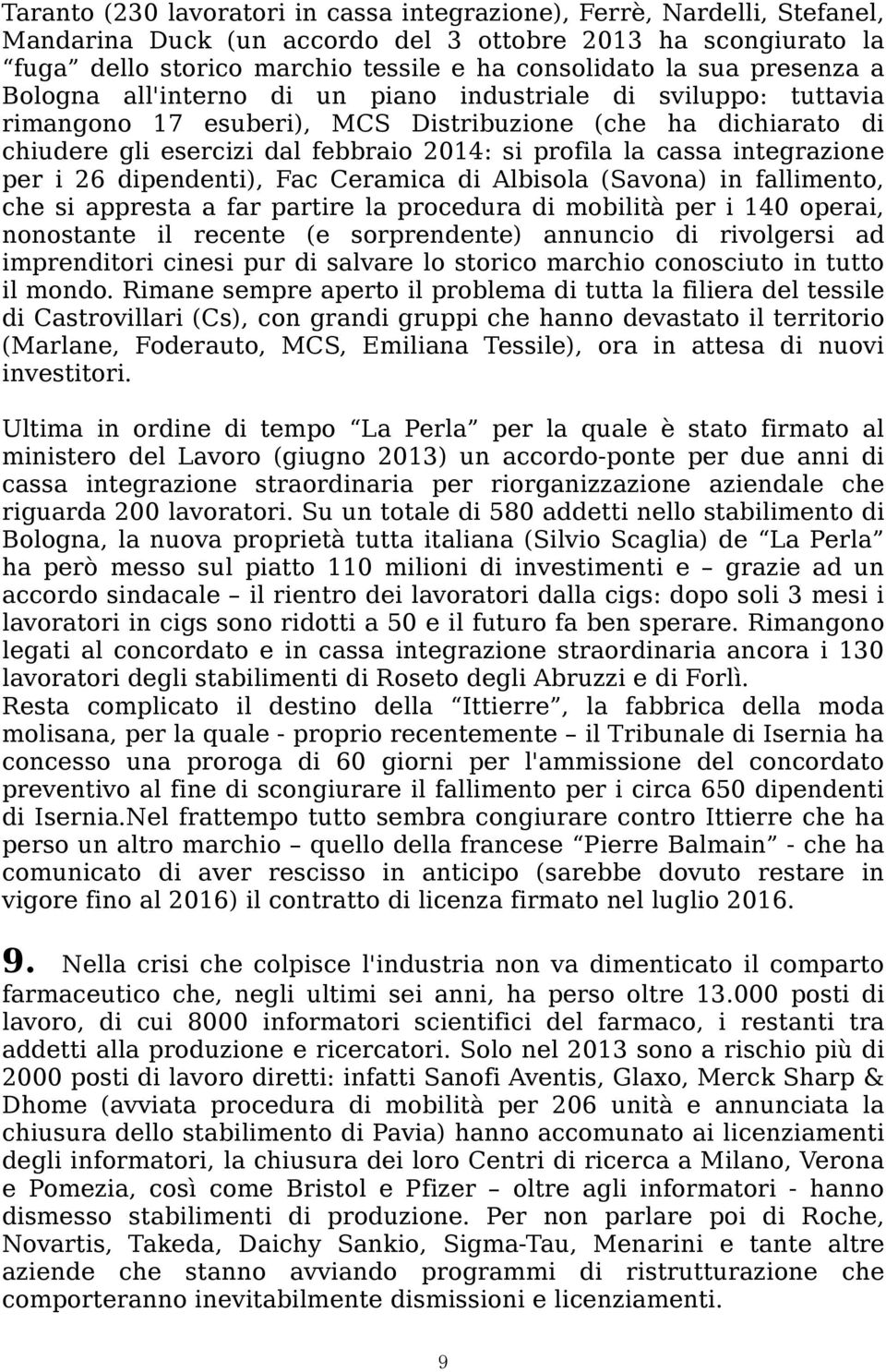 cassa integrazione per i 26 dipendenti), Fac Ceramica di Albisola (Savona) in fallimento, che si appresta a far partire la procedura di mobilità per i 140 operai, nonostante il recente (e