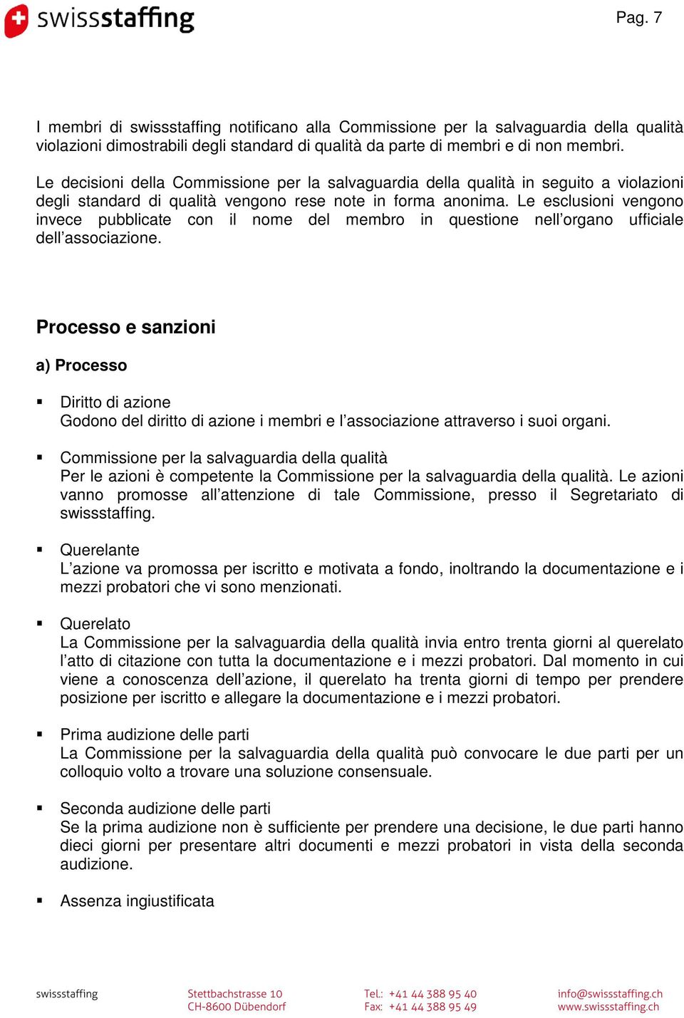 Le esclusioni vengono invece pubblicate con il nome del membro in questione nell organo ufficiale dell associazione.