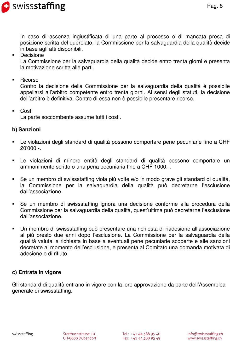 Ricorso Contro la decisione della Commissione per la salvaguardia della qualità è possibile appellarsi all arbitro competente entro trenta giorni.