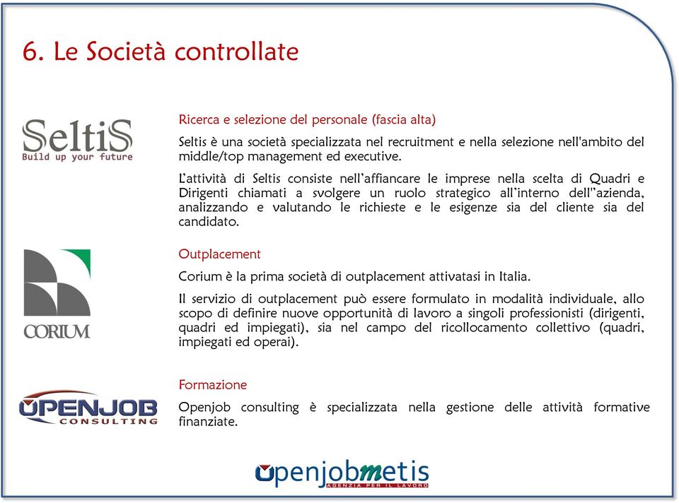 le esigenze sia del cliente sia del candidato. Outplacement Corium è la prima società di outplacement attivatasi in Italia.