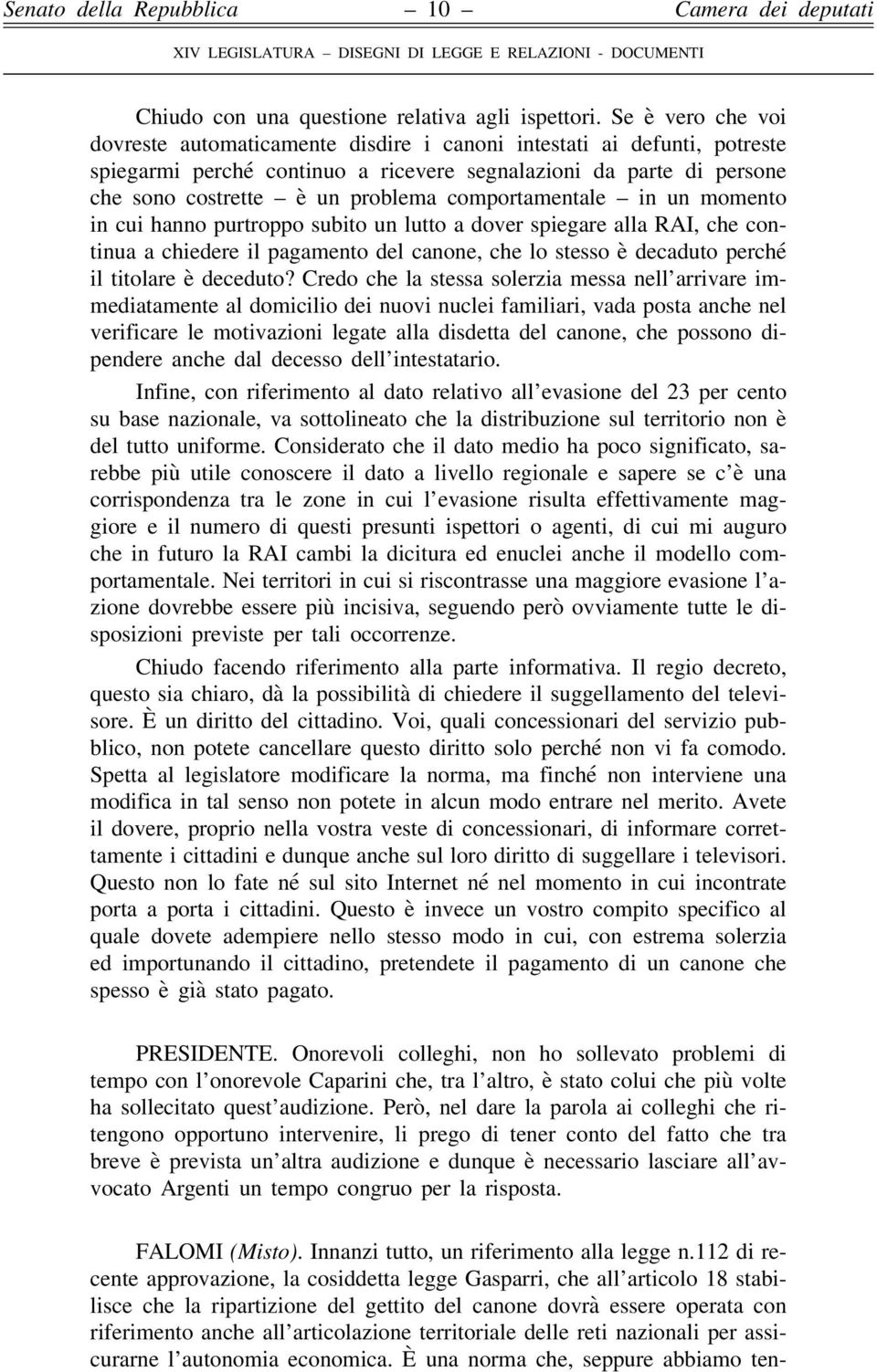 comportamentale in un momento in cui hanno purtroppo subito un lutto a dover spiegare alla RAI, che continua a chiedere il pagamento del canone, che lo stesso è decaduto perché il titolare è deceduto?