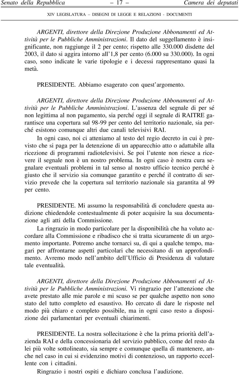 L assenza del segnale di per sé non legittima al non pagamento, sia perché oggi il segnale di RAITRE garantisce una copertura sul 98-99 per cento del territorio nazionale, sia perché esistono