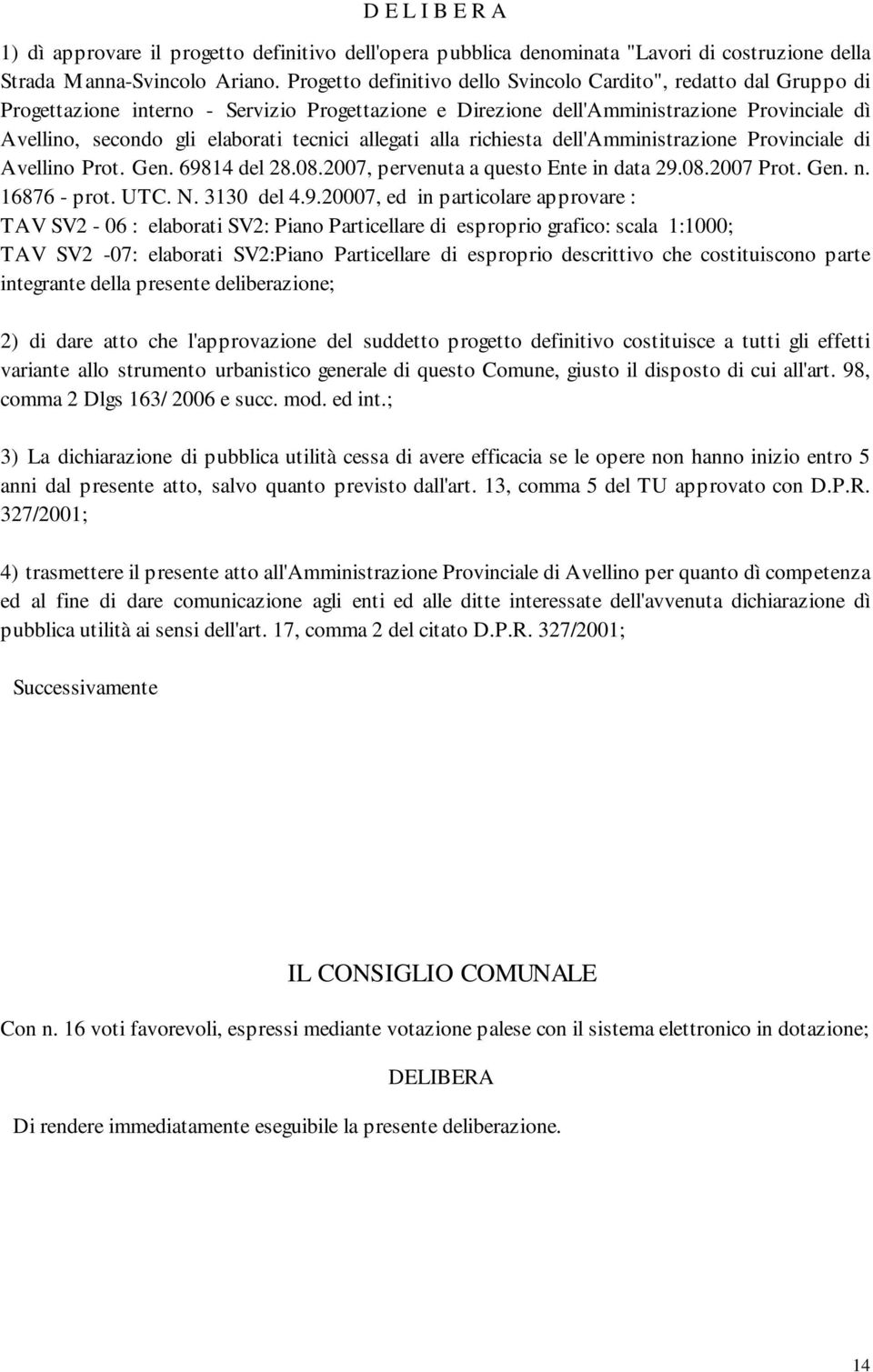 tecnici allegati alla richiesta dell'amministrazione Provinciale di Avellino Prot. Gen. 69814 del 28.08.2007, pervenuta a questo Ente in data 29.08.2007 Prot. Gen. n. 16876 - prot. UTC. N. 3130 del 4.