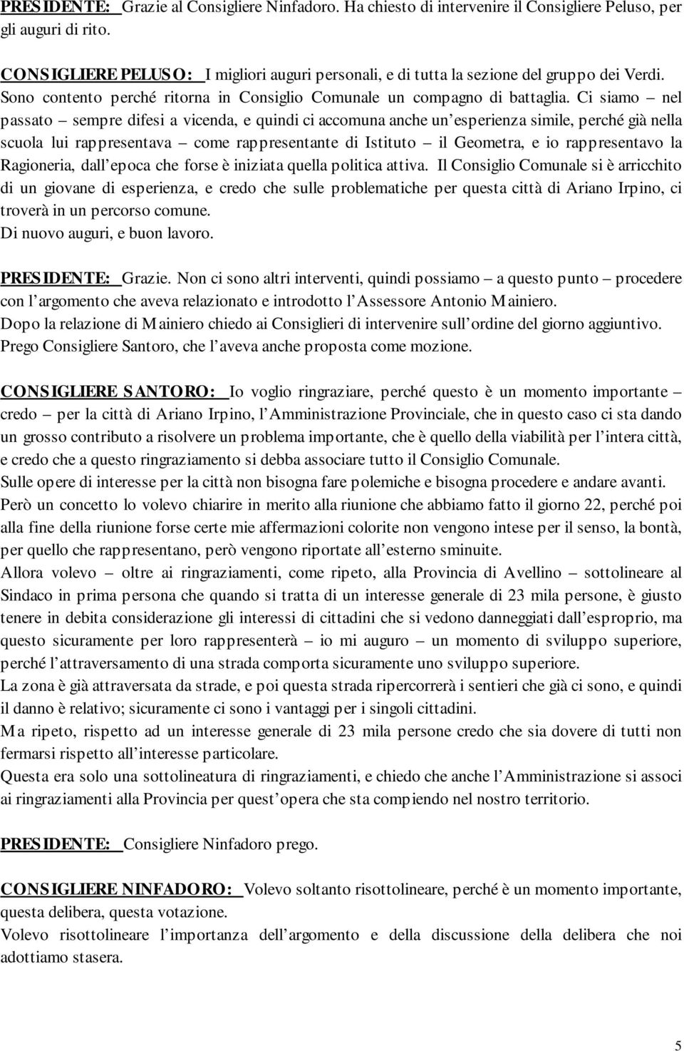 Ci siamo nel passato sempre difesi a vicenda, e quindi ci accomuna anche un esperienza simile, perché già nella scuola lui rappresentava come rappresentante di Istituto il Geometra, e io