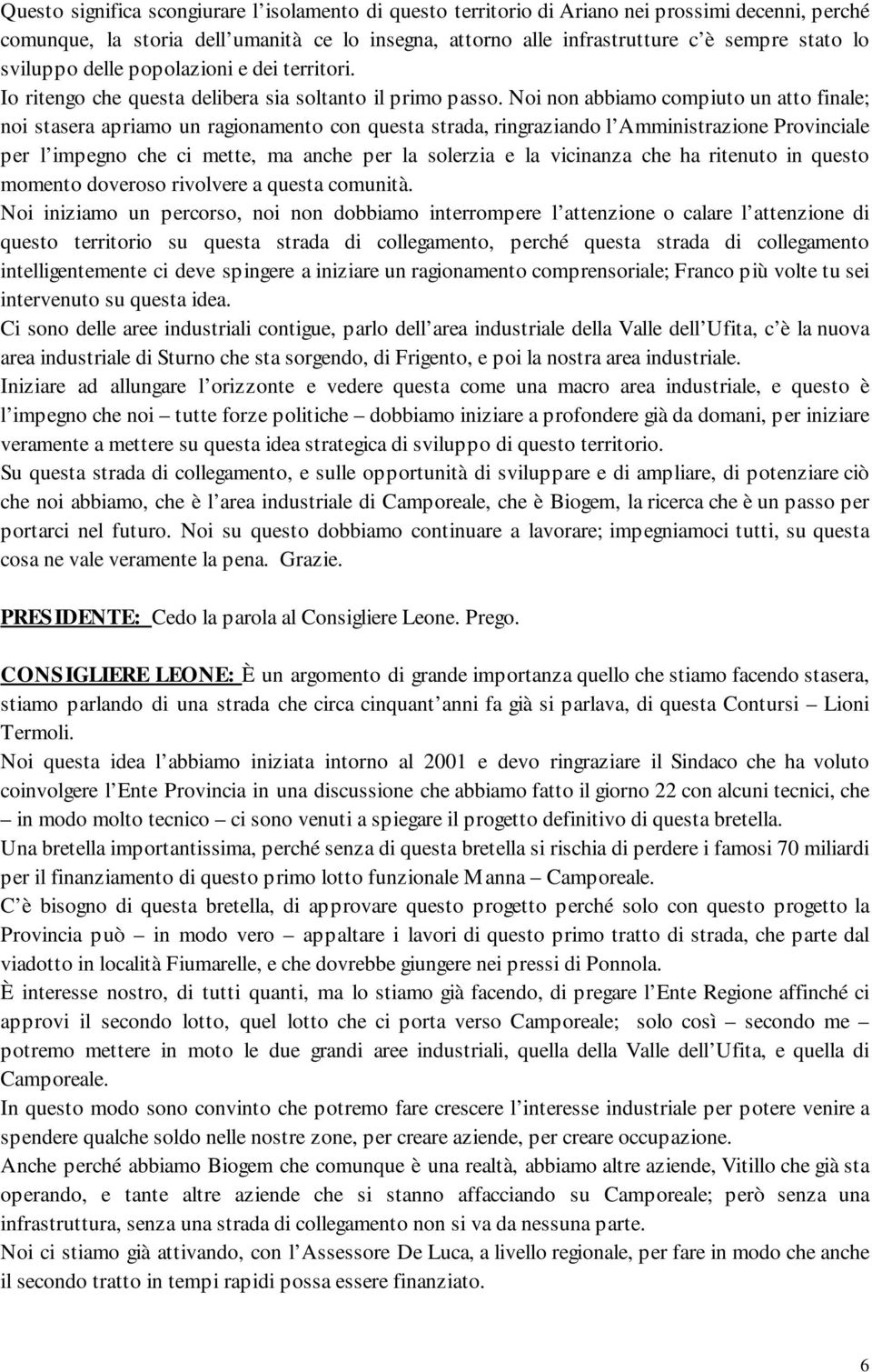 Noi non abbiamo compiuto un atto finale; noi stasera apriamo un ragionamento con questa strada, ringraziando l Amministrazione Provinciale per l impegno che ci mette, ma anche per la solerzia e la