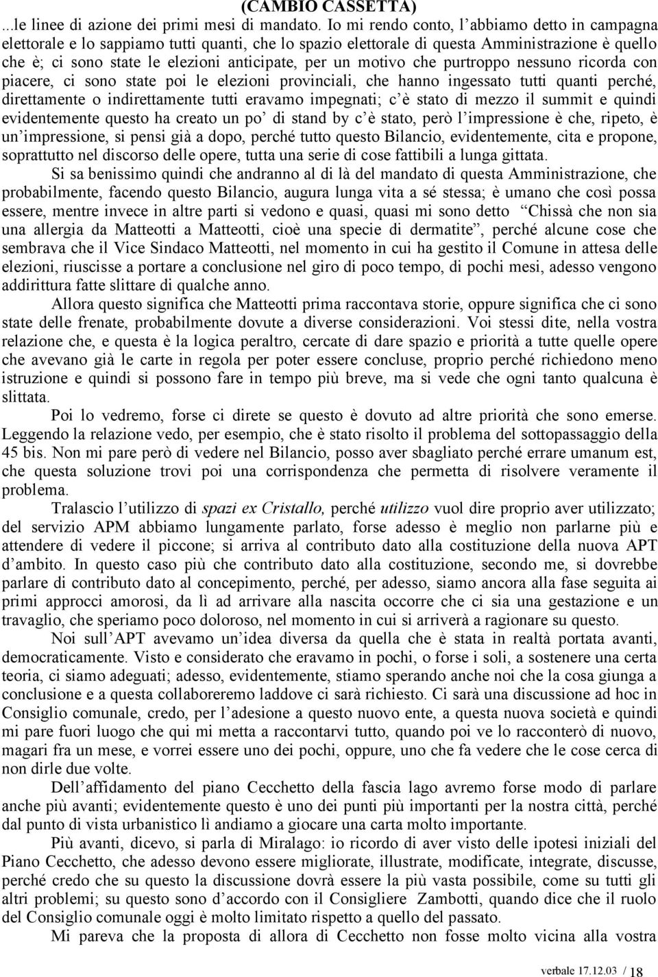 motivo che purtroppo nessuno ricorda con piacere, ci sono state poi le elezioni provinciali, che hanno ingessato tutti quanti perché, direttamente o indirettamente tutti eravamo impegnati; c è stato