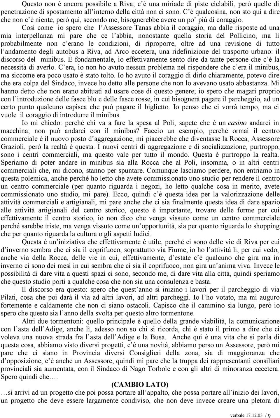 Così come io spero che l Assessore Tanas abbia il coraggio, ma dalle risposte ad una mia interpellanza mi pare che ce l abbia, nonostante quella storia del Pollicino, ma lì probabilmente non c erano