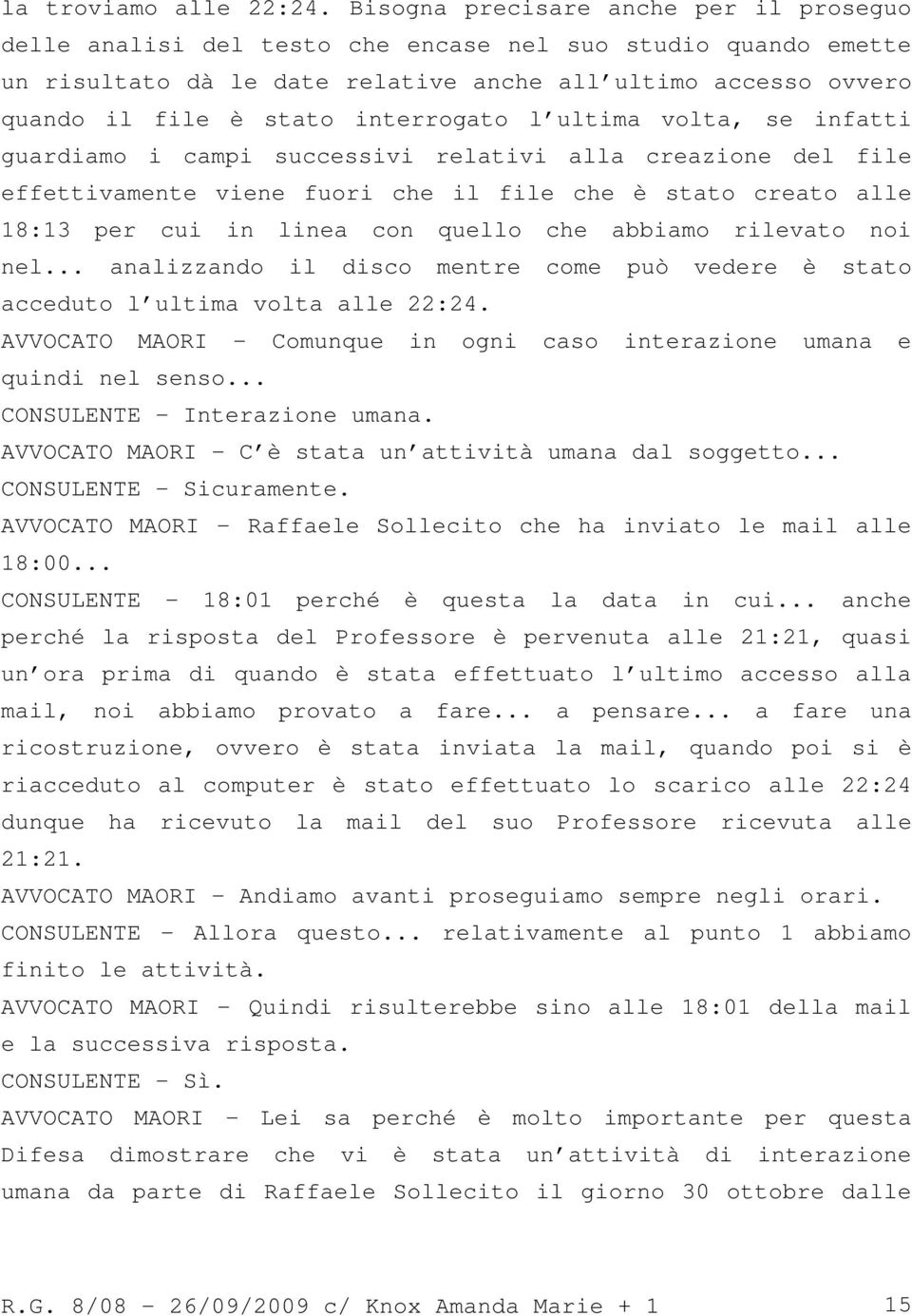 interrogato l ultima volta, se infatti guardiamo i campi successivi relativi alla creazione del file effettivamente viene fuori che il file che è stato creato alle 18:13 per cui in linea con quello