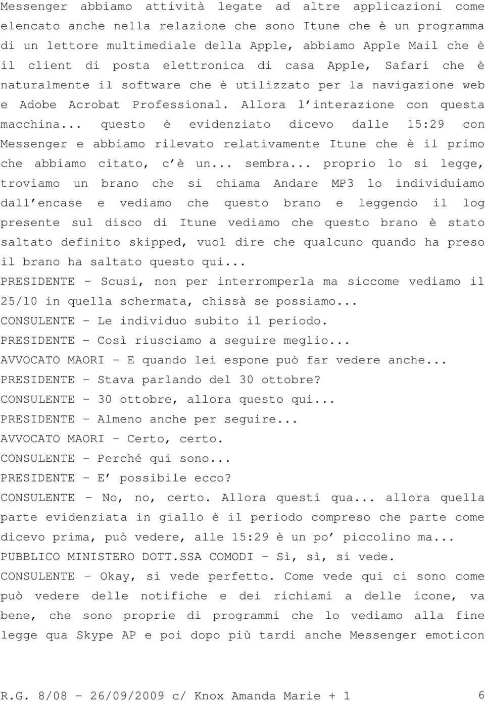 .. questo è evidenziato dicevo dalle 15:29 con Messenger e abbiamo rilevato relativamente Itune che è il primo che abbiamo citato, c è un... sembra.