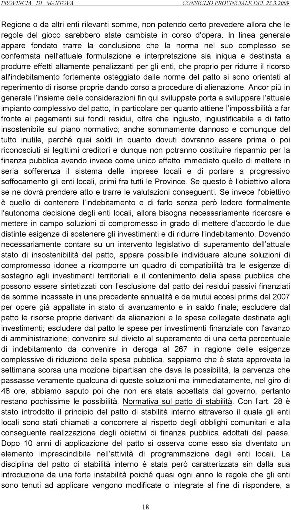 penalizzanti per gli enti, che proprio per ridurre il ricorso all'indebitamento fortemente osteggiato dalle norme del patto si sono orientati al reperimento di risorse proprie dando corso a procedure