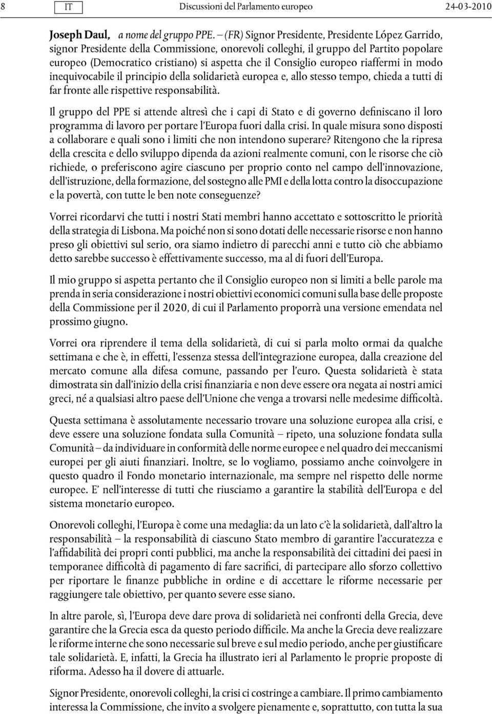 europeo riaffermi in modo inequivocabile il principio della solidarietà europea e, allo stesso tempo, chieda a tutti di far fronte alle rispettive responsabilità.