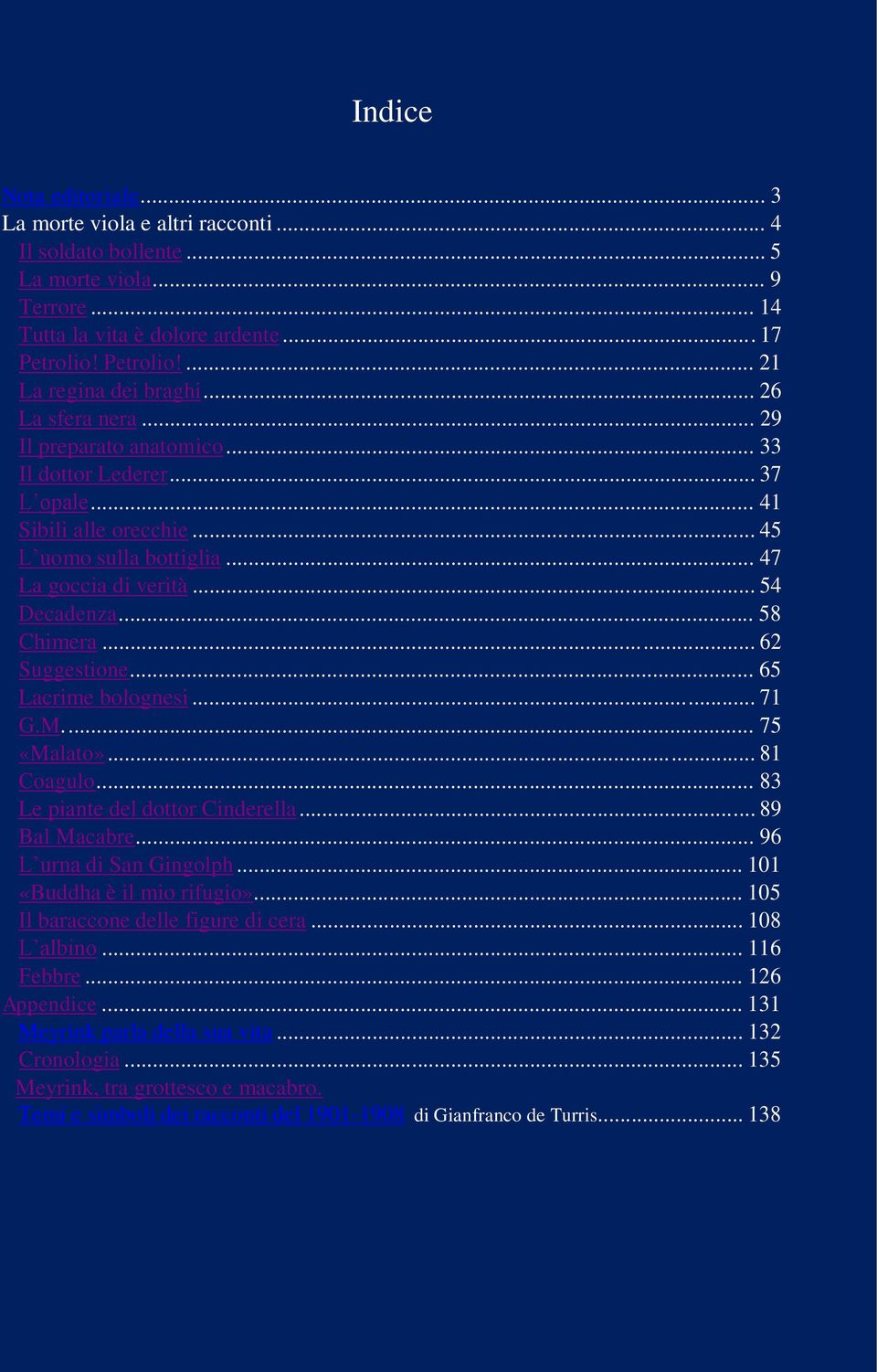 .. 62 Suggestione... 65 Lacrime bolognesi... 71 G.M.... 75 «Malato»... 81 Coagulo... 83 Le piante del dottor Cinderella... 89 Bal Macabre... 96 L urna di San Gingolph... 101 «Buddha è il mio rifugio».