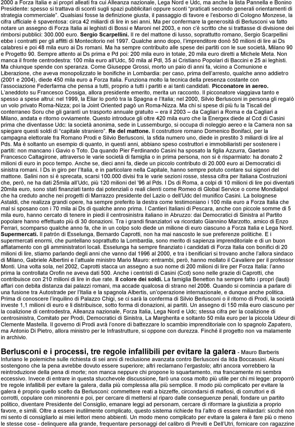 Qualsiasi fosse la definizione giusta, il passaggio di favore e l esborso di Cologno Monzese, la cifra ufficiale è spaventosa: circa 42 miliardi di lire in sei anni.