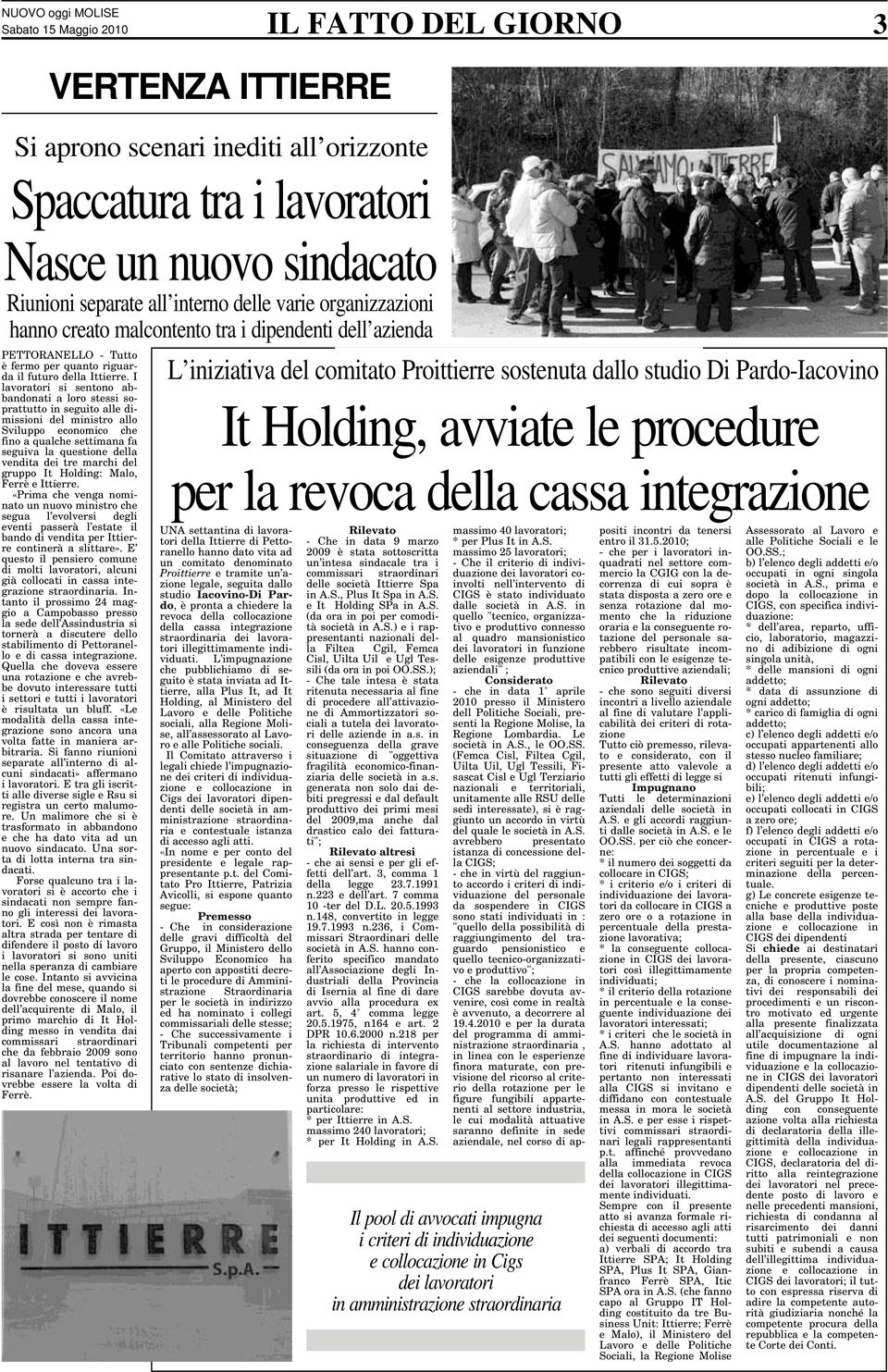 I lavoratori si sentono abbandonati a loro stessi soprattutto in seguito alle dimissioni del ministro allo Sviluppo economico che fino a qualche settimana fa seguiva la questione della vendita dei