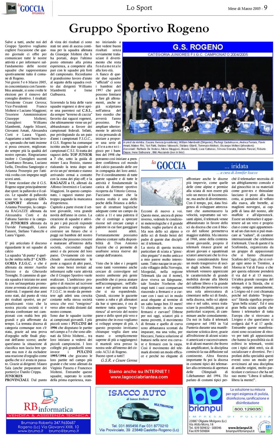 Nei giorni 5 e 6 Marzo 2005, in concomitanza con l'assemblea annuale, si sono svolte le elezioni per il rinnovo del consiglio direttivo.