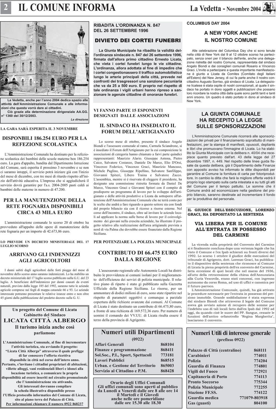 alle informazioni che questa vorrà dare ai cittadini. Ciò grazie alla determinazione dirigenziale AA.GG. n 1360 del 30/12/2003. La direzione LA GARA SARÀ ESPERITA IL 3 NOVEMBRE DISPONBILI 186.