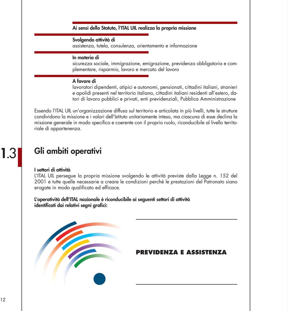 presenti nel territorio italiano, cittadini italiani residenti all estero, datori di lavoro pubblici e privati, enti previdenziali, Pubblica Amministrazione Essendo l ITAL UIL un organizzazione