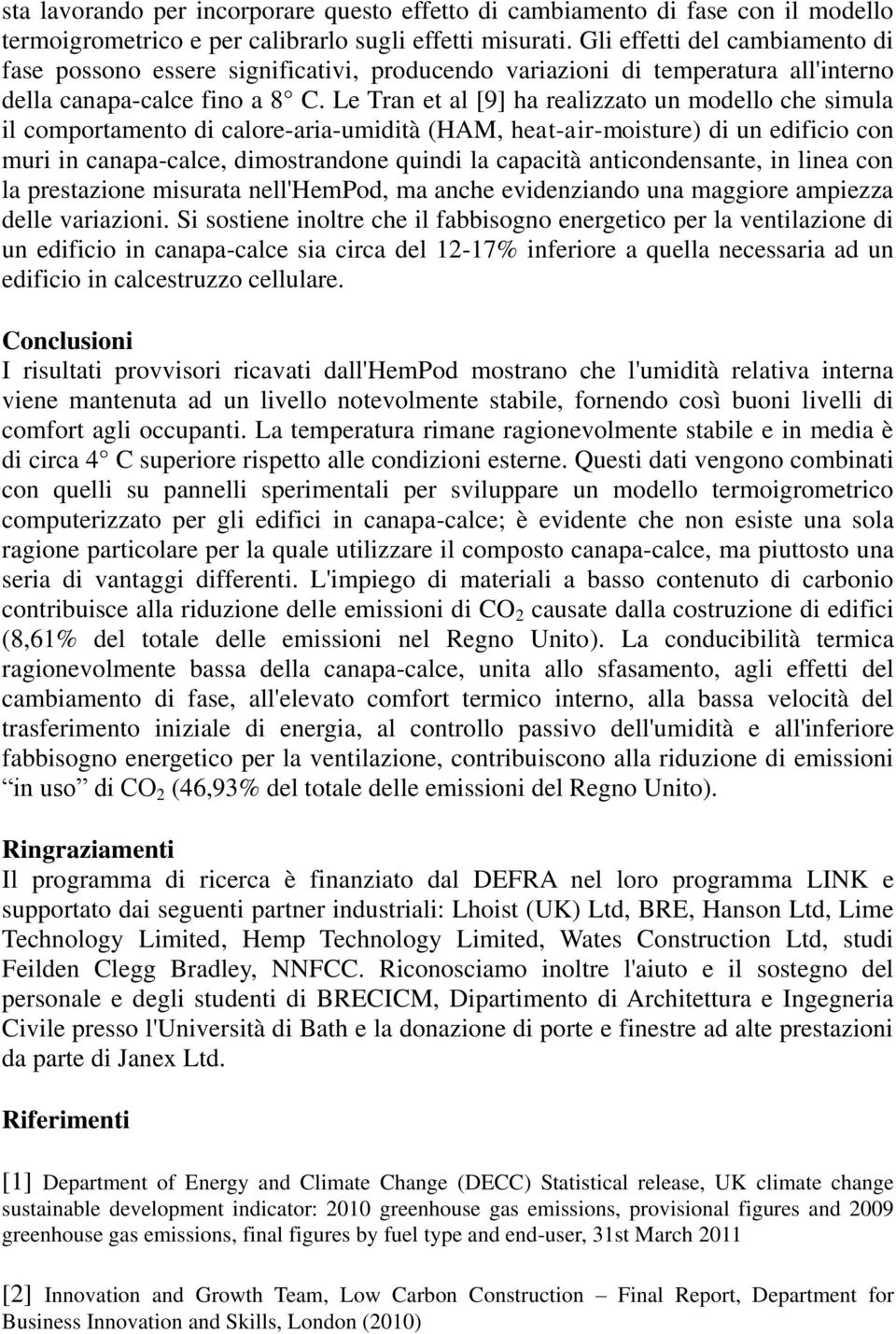 Le Tran et al [9] ha realizzato un modello che simula il comportamento di calore-aria-umidità (HAM, heat-air-moisture) di un edificio con muri in canapa-calce, dimostrandone quindi la capacità