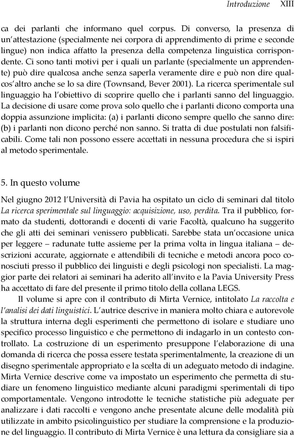 Ci sono tanti motivi per i quali un parlante (specialmente un apprendente) può dire qualcosa anche senza saperla veramente dire e può non dire qualcos altro anche se lo sa dire (Townsand, Bever 2001).