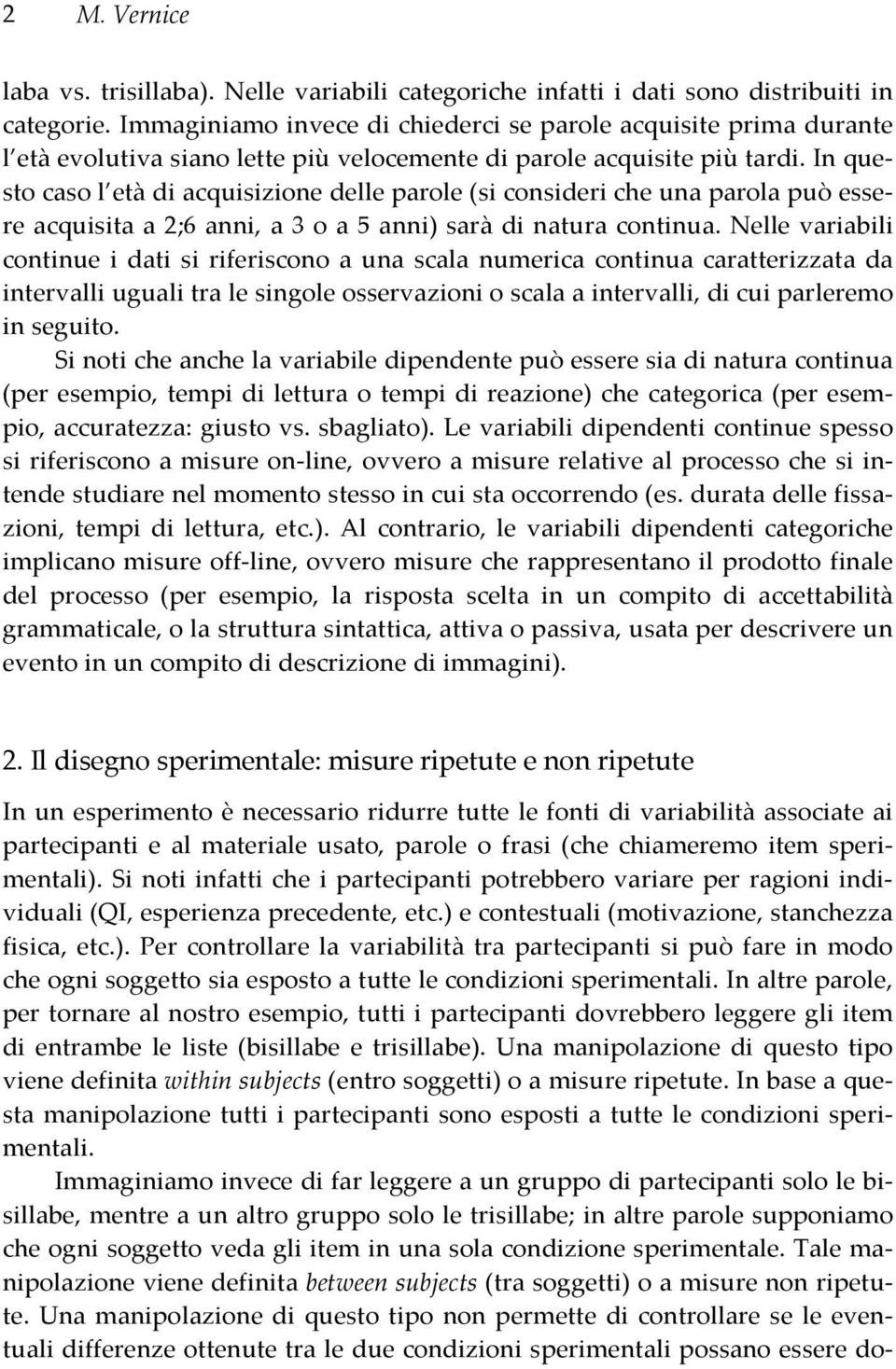 In questo caso l età di acquisizione delle parole (si consideri che una parola può essere acquisita a 2;6 anni, a 3 o a 5 anni) sarà di natura continua.