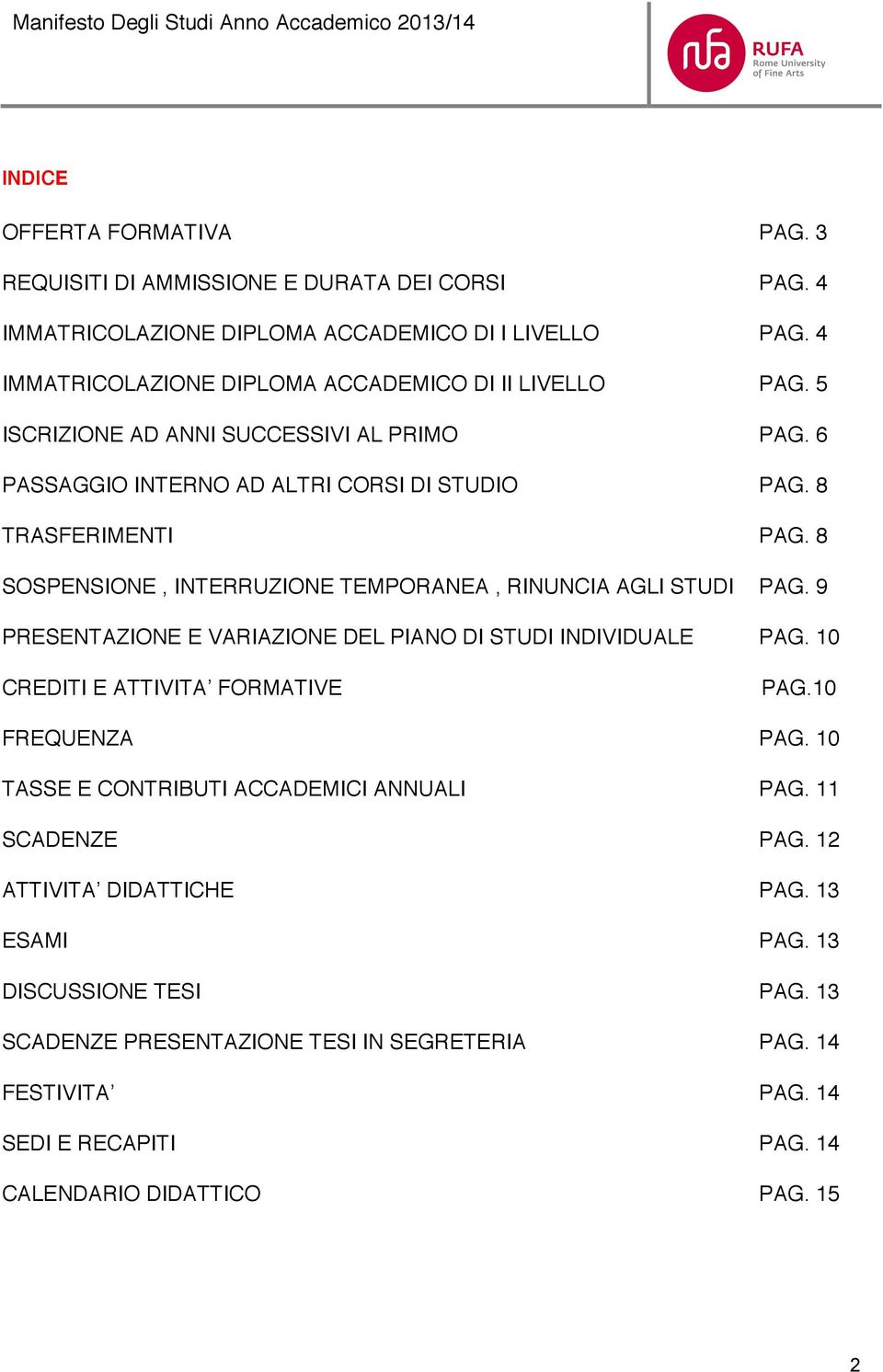 8 SOSPENSIONE, INTERRUZIONE TEMPORANEA, RINUNCIA AGLI STUDI PAG. 9 PRESENTAZIONE E VARIAZIONE DEL PIANO DI STUDI INDIVIDUALE PAG. 10 CREDITI E ATTIVITA FORMATIVE PAG.10 FREQUENZA PAG.