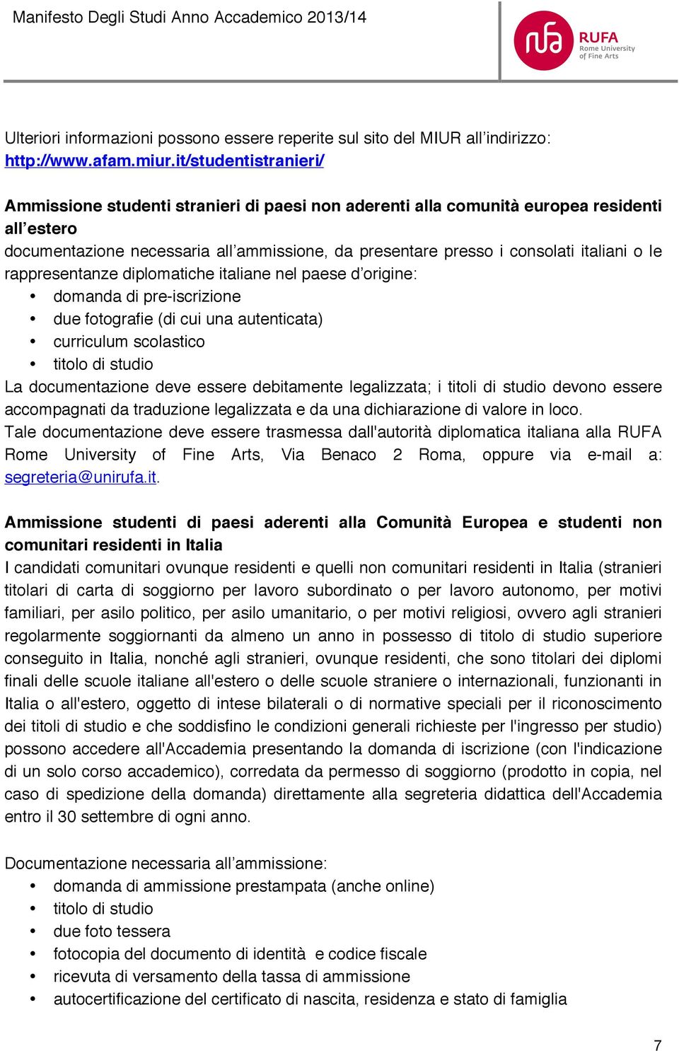 italiani o le rappresentanze diplomatiche italiane nel paese d origine: domanda di pre-iscrizione due fotografie (di cui una autenticata) curriculum scolastico titolo di studio La documentazione deve