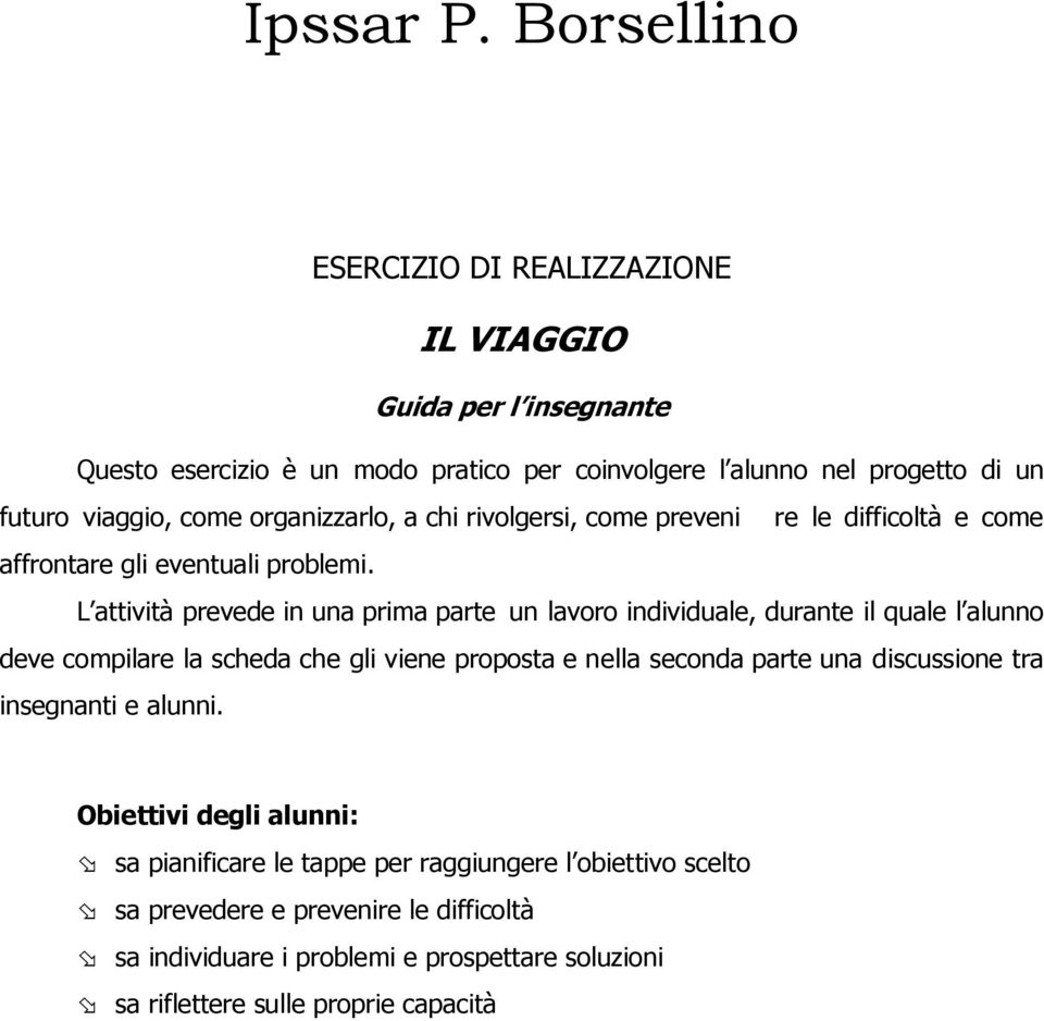 organizzarlo, a chi rivolgersi, come preveni re le difficoltà e come affrontare gli eventuali problemi.