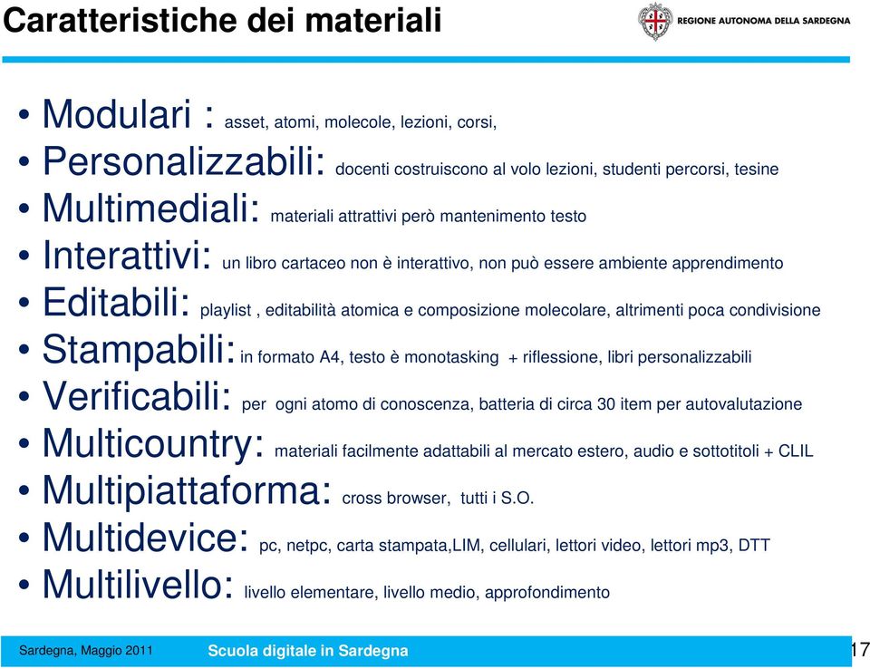 condivisione Stampabili: in formato A4, testo è monotasking + riflessione, libri personalizzabili Verificabili: per ogni atomo di conoscenza, batteria di circa 30 item per autovalutazione