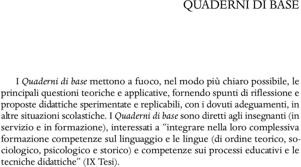 I Quaderni di base sono diretti agli insegnanti (in servizio e in formazione), interessati a integrare nella loro complessiva formazione