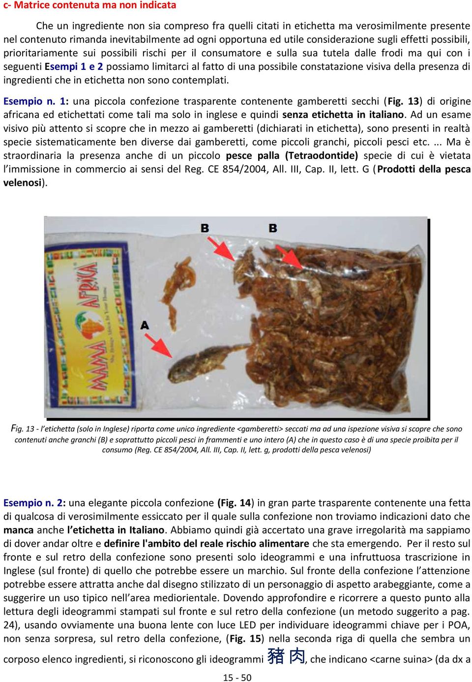 possibile constatazione visiva della presenza di ingredienti che in etichetta non sono contemplati. Esempio n. 1: una piccola confezione trasparente contenente gamberetti secchi (Fig.