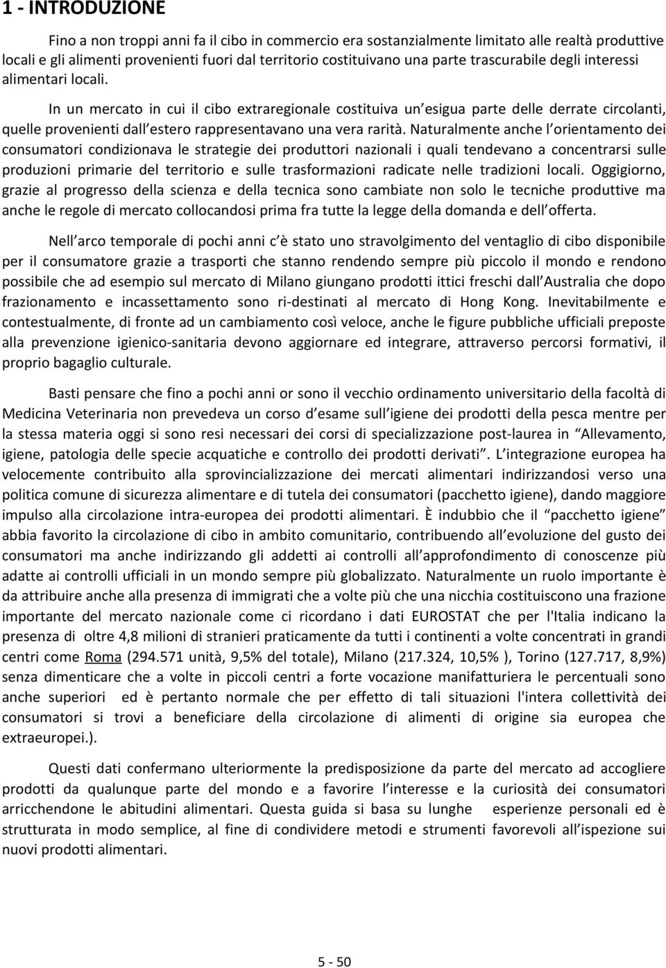 In un mercato in cui il cibo extraregionale costituiva un esigua parte delle derrate circolanti, quelle provenienti dall estero rappresentavano una vera rarità.