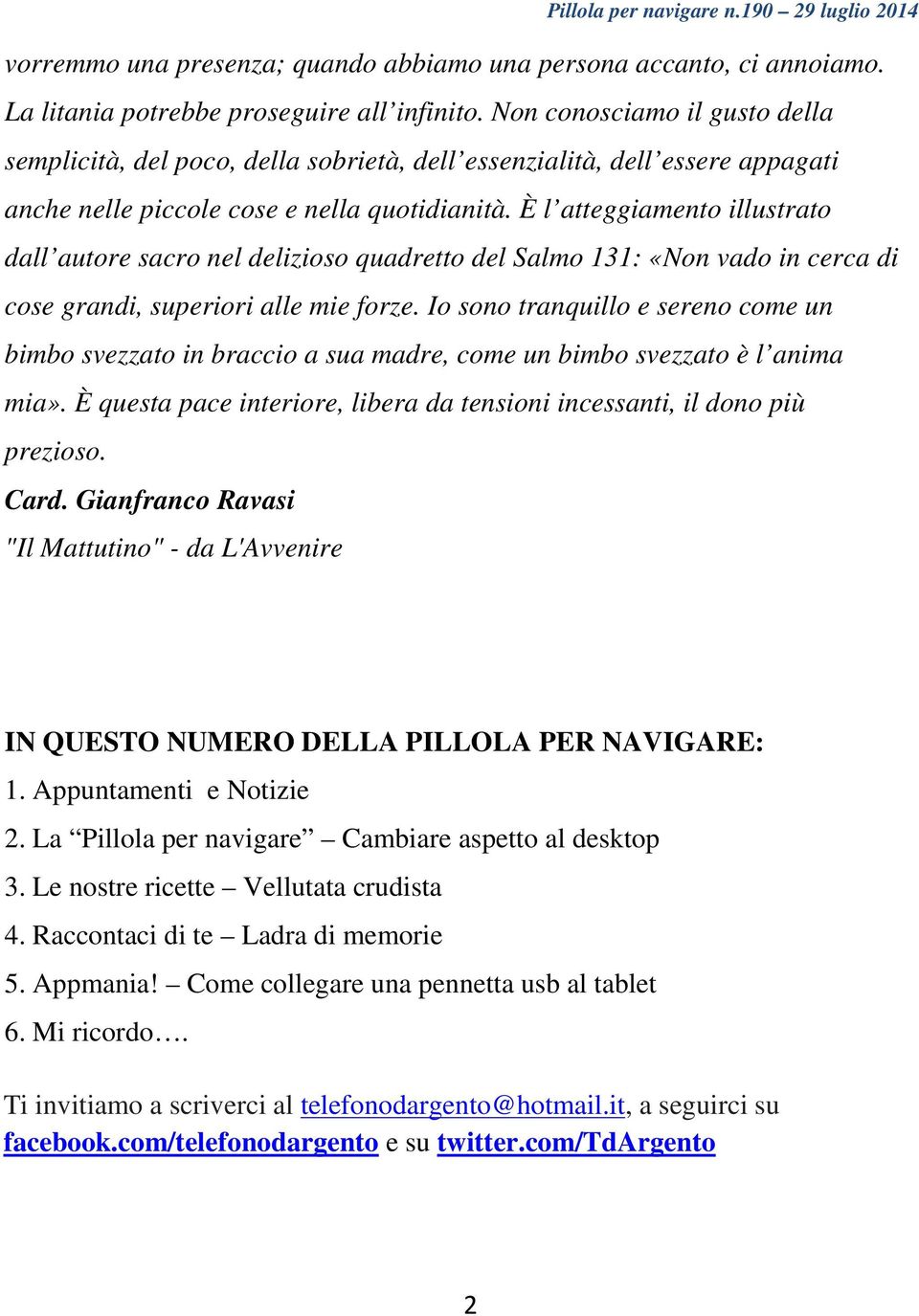 È l atteggiamento illustrato dall autore sacro nel delizioso quadretto del Salmo 131: «Non vado in cerca di cose grandi, superiori alle mie forze.