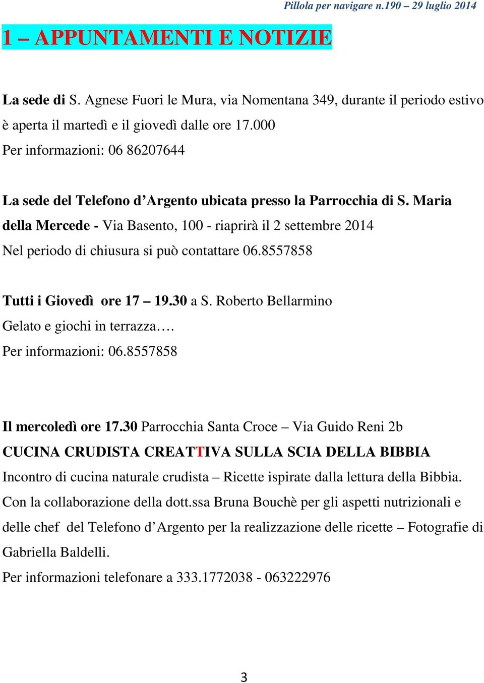 Maria della Mercede - Via Basento, 100 - riaprirà il 2 settembre 2014 Nel periodo di chiusura si può contattare 06.8557858 Tutti i Giovedì ore 17 19.30 a S.