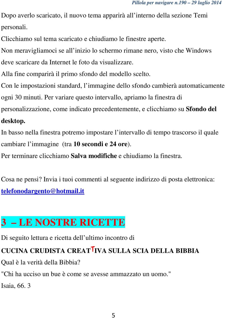 Con le impostazioni standard, l immagine dello sfondo cambierà automaticamente ogni 30 minuti.