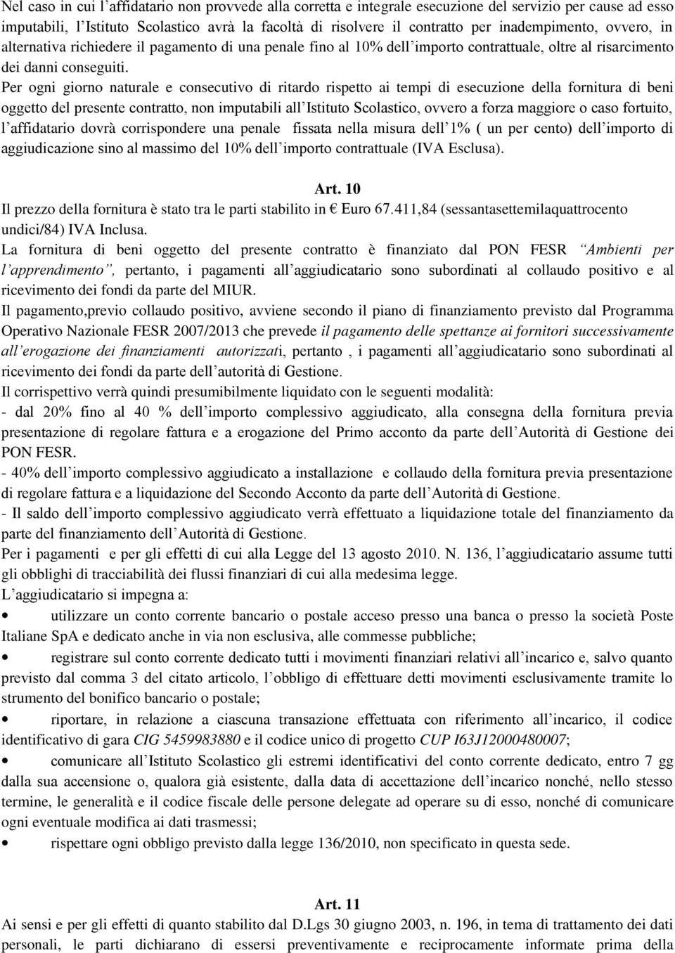 Per ogni giorno naturale e consecutivo di ritardo rispetto ai tempi di esecuzione della fornitura di beni oggetto del presente contratto, non imputabili all Istituto Scolastico, ovvero a forza