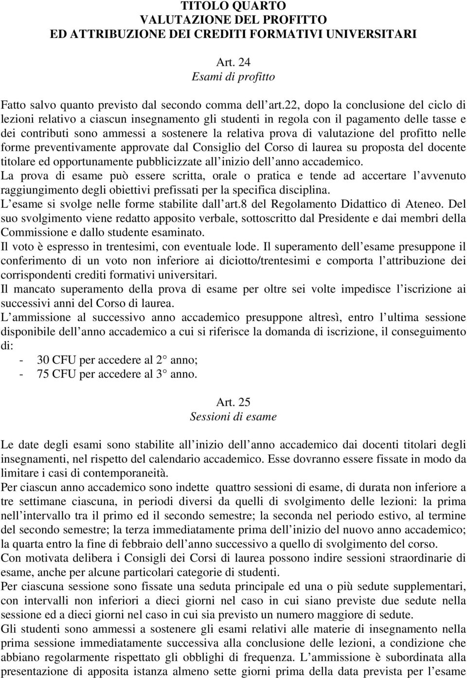 valutazione del profitto nelle forme preventivamente approvate dal Consiglio del Corso di laurea su proposta del docente titolare ed opportunamente pubblicizzate all inizio dell anno accademico.