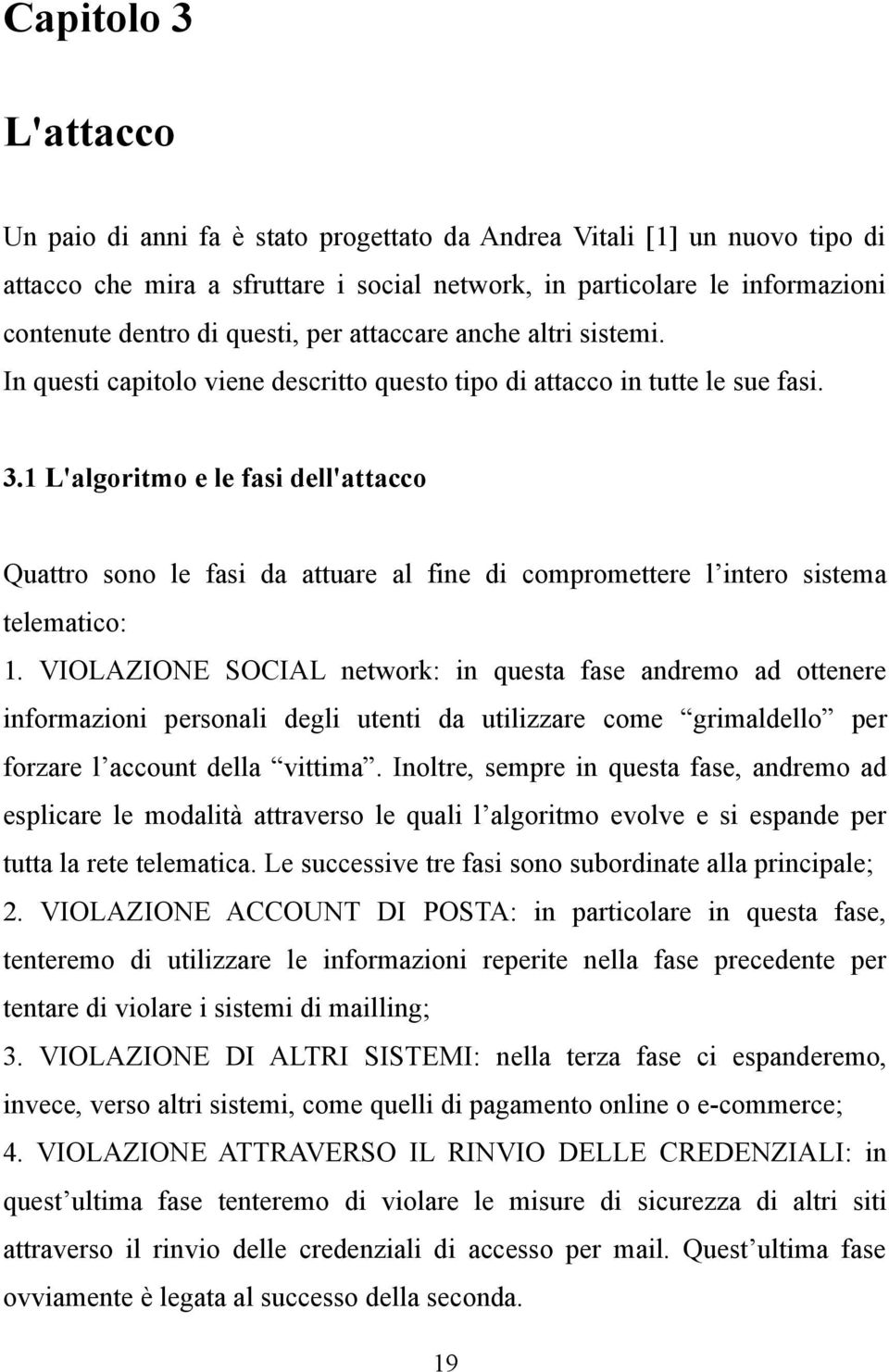 1 L'algoritmo e le fasi dell'attacco Quattro sono le fasi da attuare al fine di compromettere l intero sistema telematico: 1.