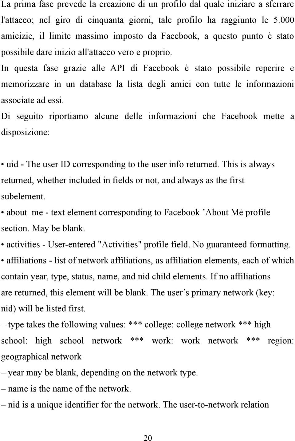 In questa fase grazie alle API di Facebook è stato possibile reperire e memorizzare in un database la lista degli amici con tutte le informazioni associate ad essi.