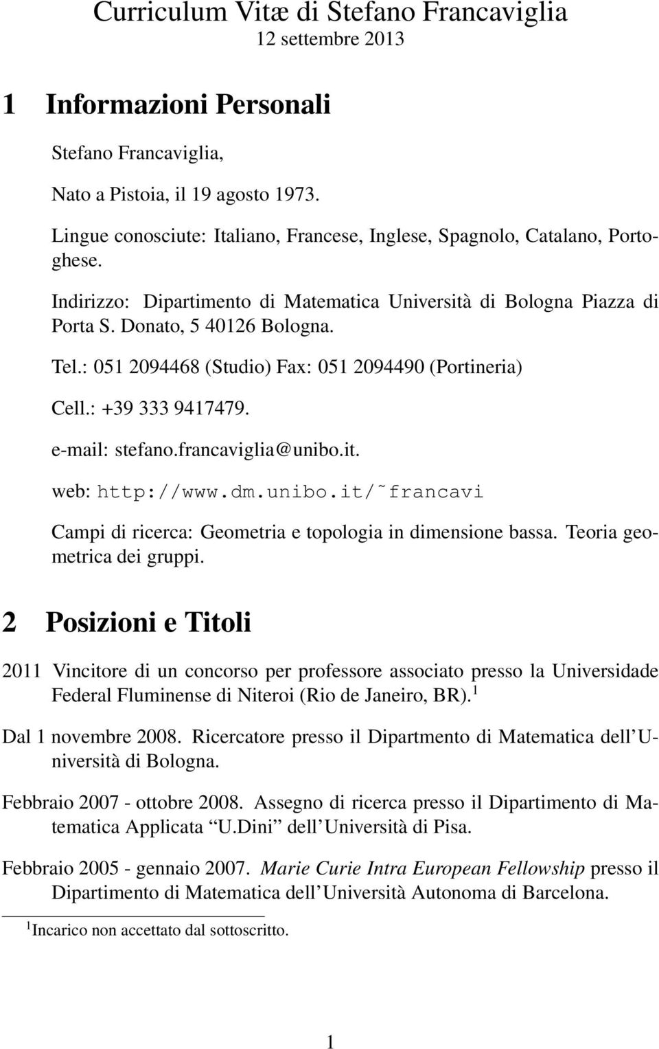 : 051 2094468 (Studio) Fax: 051 2094490 (Portineria) Cell.: +39 333 9417479. e-mail: stefano.francaviglia@unibo.it. web: http://www.dm.unibo.it/ francavi Campi di ricerca: Geometria e topologia in dimensione bassa.