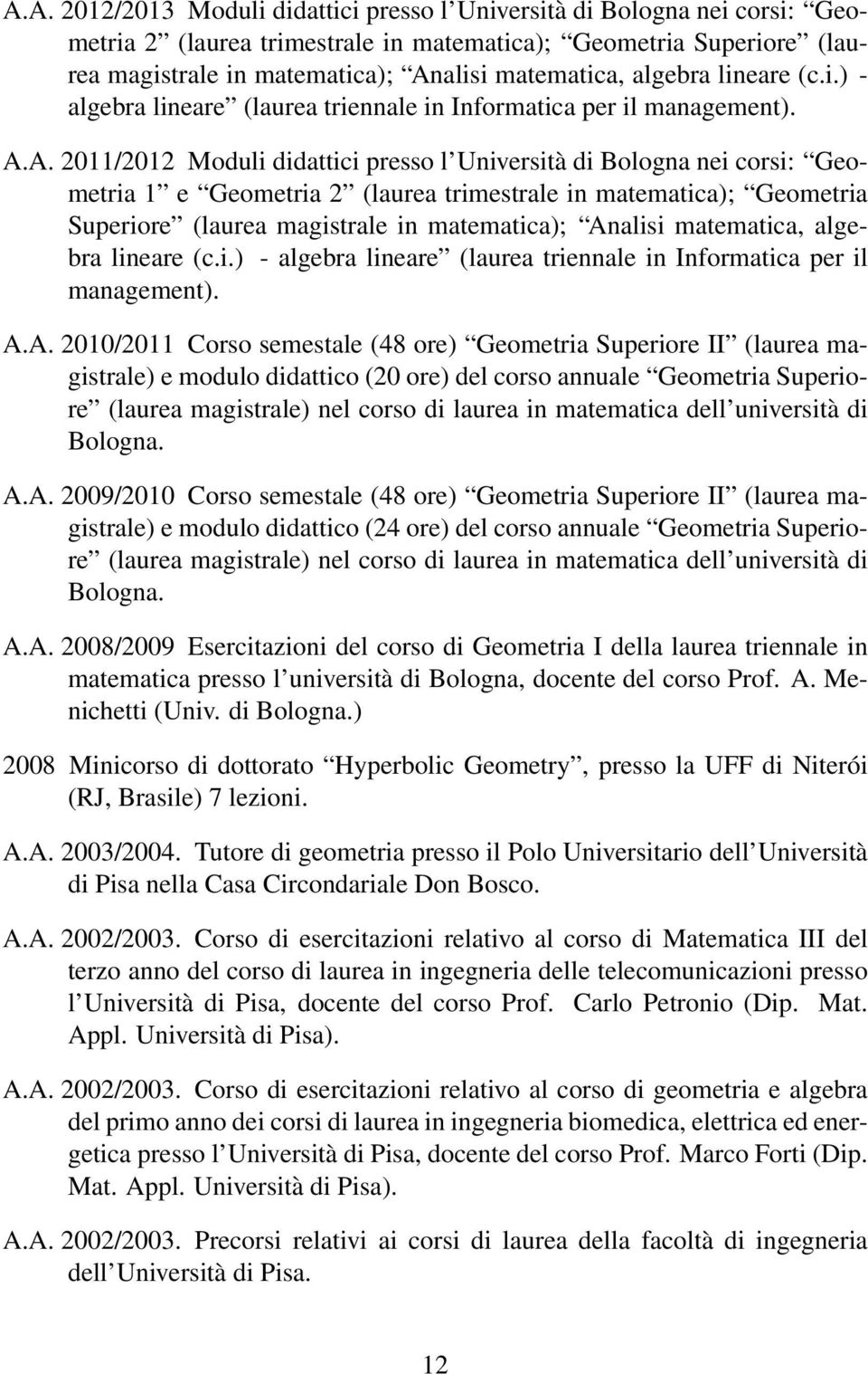 A. 2011/2012 Moduli didattici presso l Università di Bologna nei corsi: Geometria 1 e Geometria 2 (laurea trimestrale in matematica); Geometria Superiore (laurea magistrale in matematica); Analisi