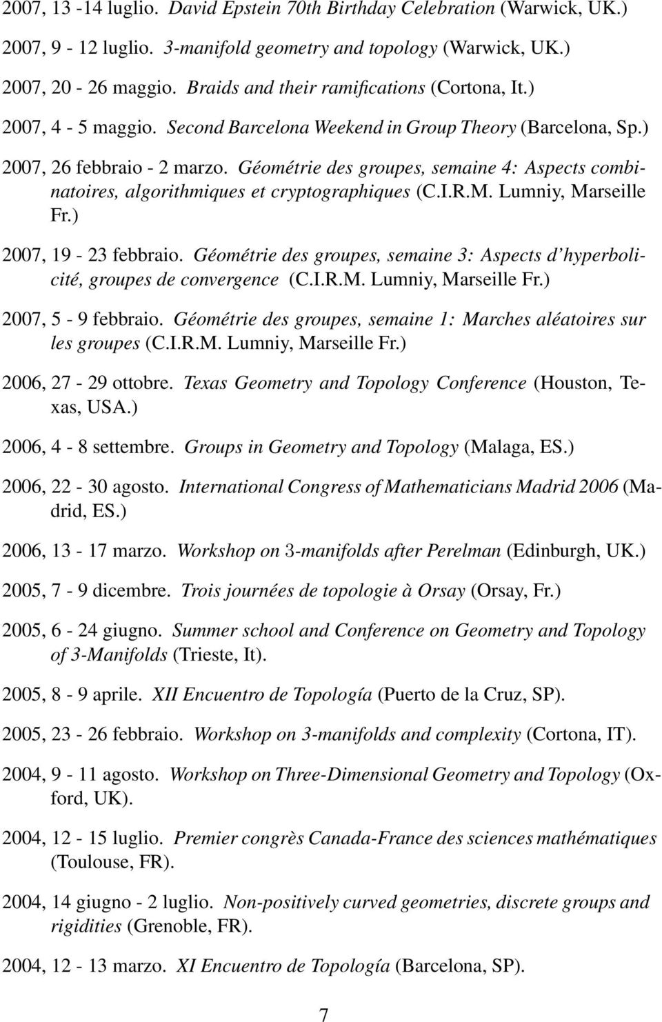 Géométrie des groupes, semaine 4: Aspects combinatoires, algorithmiques et cryptographiques (C.I.R.M. Lumniy, Marseille Fr.) 2007, 19-23 febbraio.