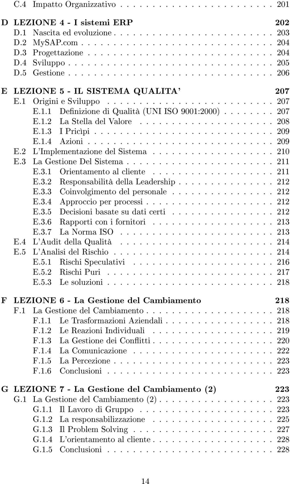 1 Origini e Sviluppo.......................... 207 E.1.1 Denizione di Qualità (UNI ISO 9001:2000)........ 207 E.1.2 La Stella del Valore..................... 208 E.1.3 I Pricìpi............................ 209 E.