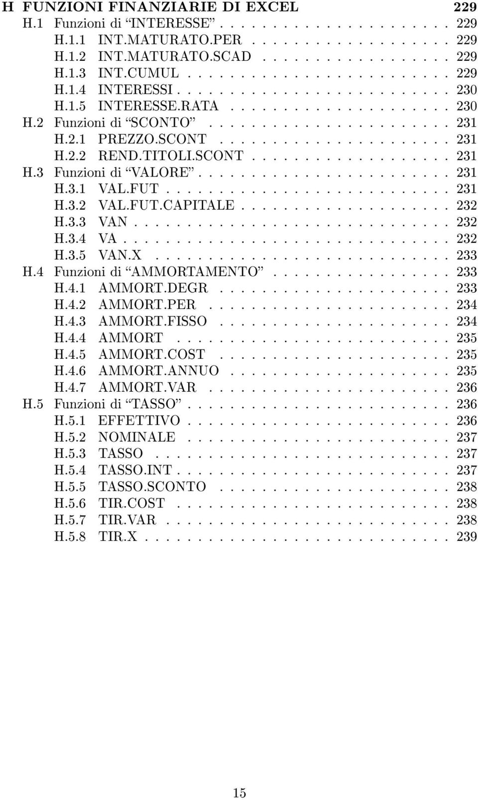 TITOLI.SCONT................... 231 H.3 Funzioni di VALORE........................ 231 H.3.1 VAL.FUT........................... 231 H.3.2 VAL.FUT.CAPITALE.................... 232 H.3.3 VAN.............................. 232 H.3.4 VA.