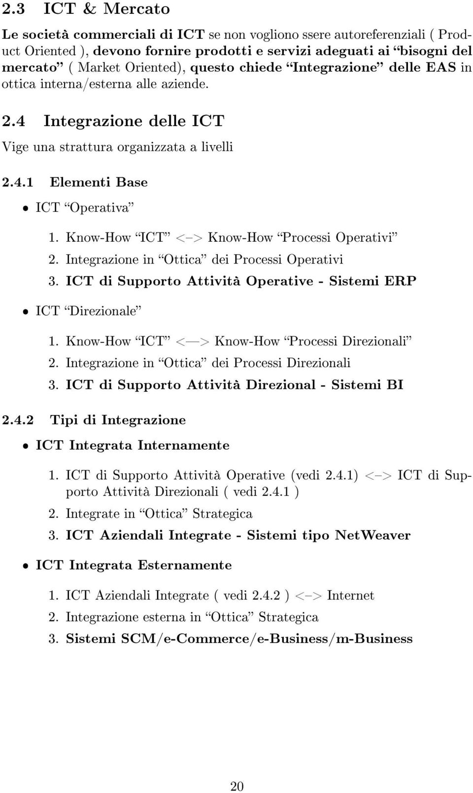 Know-How ICT <> Know-How Processi Operativi 2. Integrazione in Ottica dei Processi Operativi 3. ICT di Supporto Attività Operative - Sistemi ERP ˆ ICT Direzionale 1.