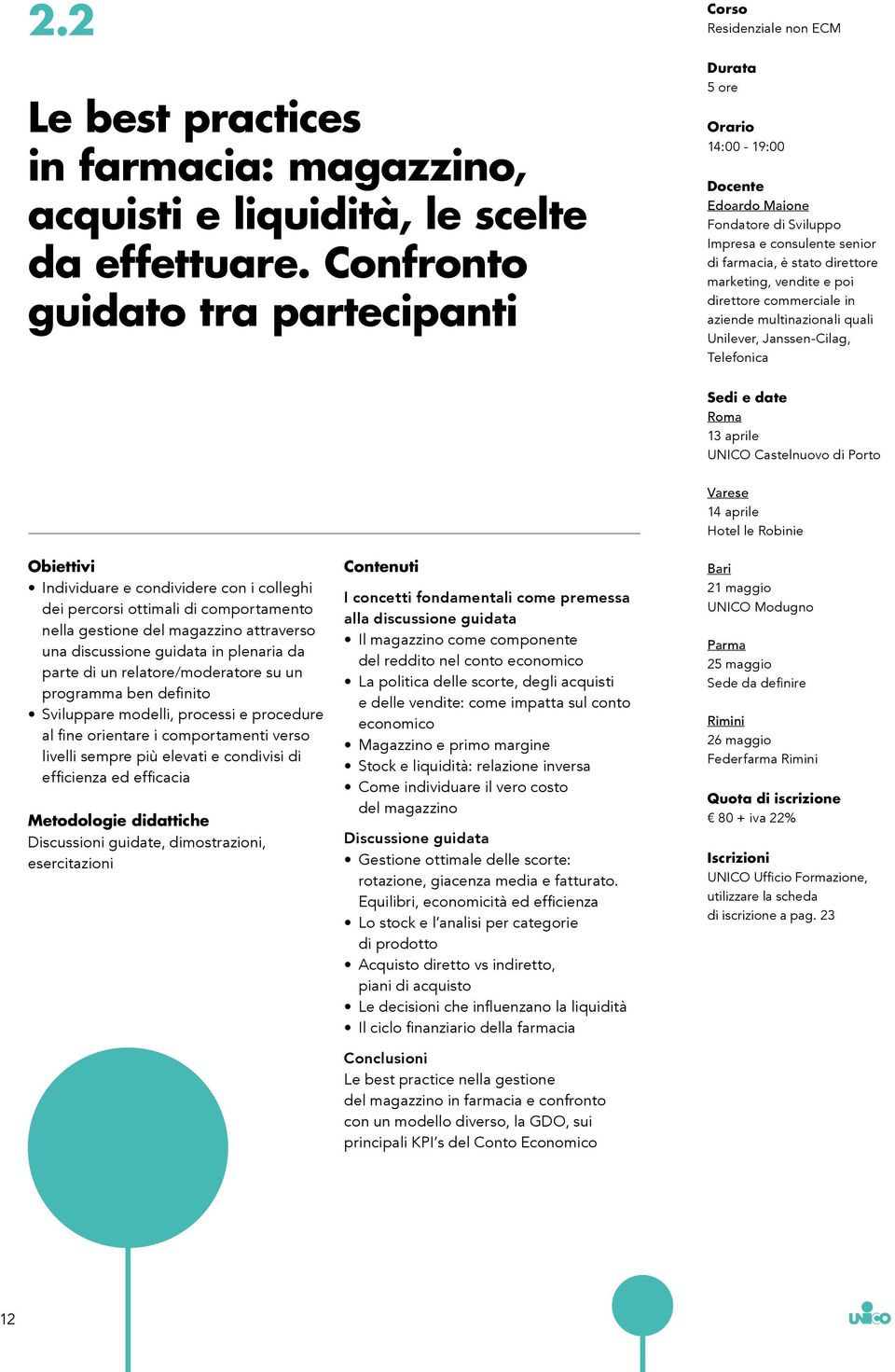 vendite e poi direttore commerciale in aziende multinazionali quali Unilever, Janssen-Cilag, Telefonica Sedi e date Roma 13 aprile UNICO Castelnuovo di Porto Individuare e condividere con i colleghi