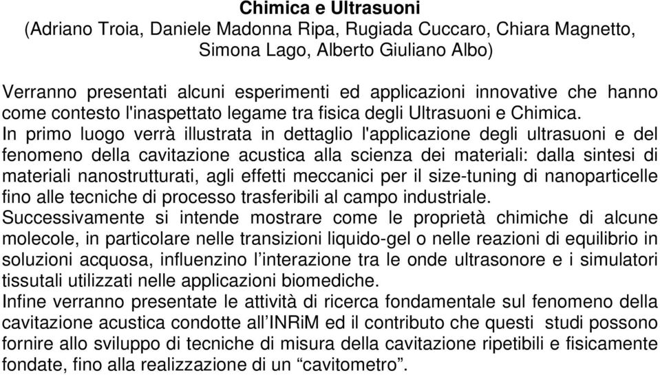 In primo luogo verrà illustrata in dettaglio l'applicazione degli ultrasuoni e del fenomeno della cavitazione acustica alla scienza dei materiali: dalla sintesi di materiali nanostrutturati, agli