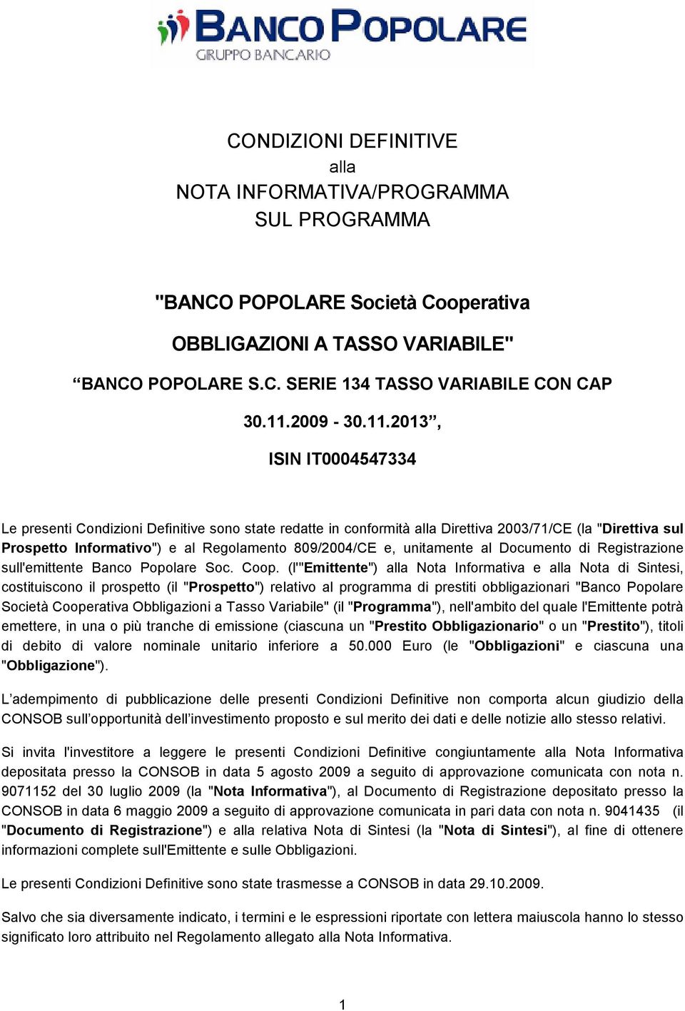 2013, ISIN IT0004547334 Le presenti Condizioni Definitive sono state redatte in conformità alla Direttiva 2003/71/CE (la "Direttiva sul Prospetto Informativo") e al Regolamento 809/2004/CE e,