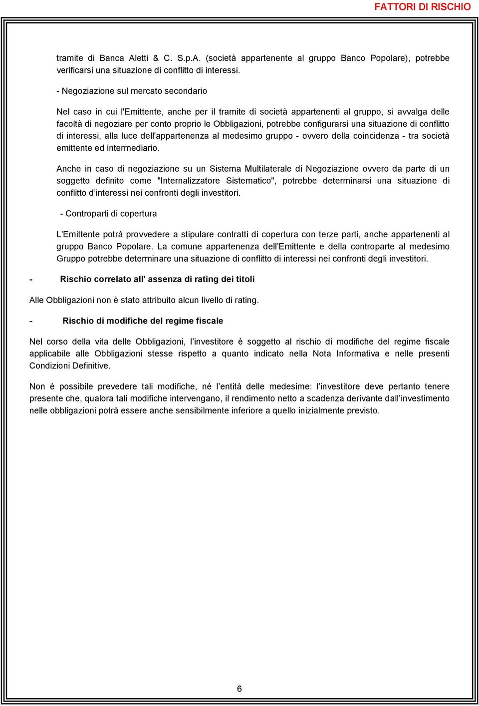 potrebbe configurarsi una situazione di conflitto di interessi, alla luce dell'appartenenza al medesimo gruppo - ovvero della coincidenza - tra società emittente ed intermediario.